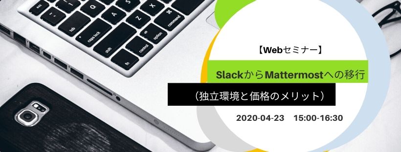  Webセミナー／SlackからMattermostへの移行（独立環境と価格のメリット） 