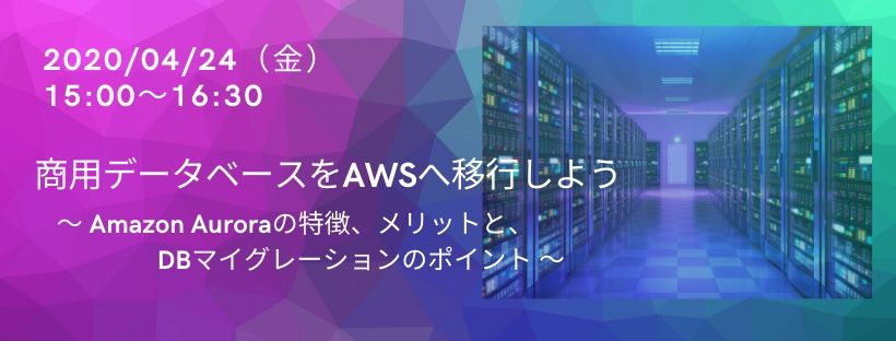  商用データベースをAWSへ移行しよう ～ Amazon Auroraの特徴、メリットと、DBマイグレーションのポイント ～