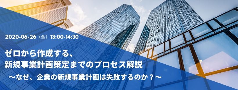 ゼロから作成する、新規事業計画策定までのプロセス解説 ～なぜ、企業の新規事業計画は失敗するのか？～