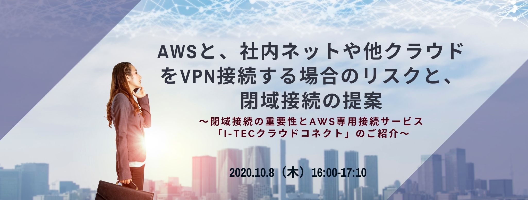  AWSと、社内ネットや他クラウドをVPN接続する場合のリスクと、閉域接続の提案 ～閉域接続の重要性とAWS専用接続サービス「i-TECクラウドコネクト」のご紹介～
