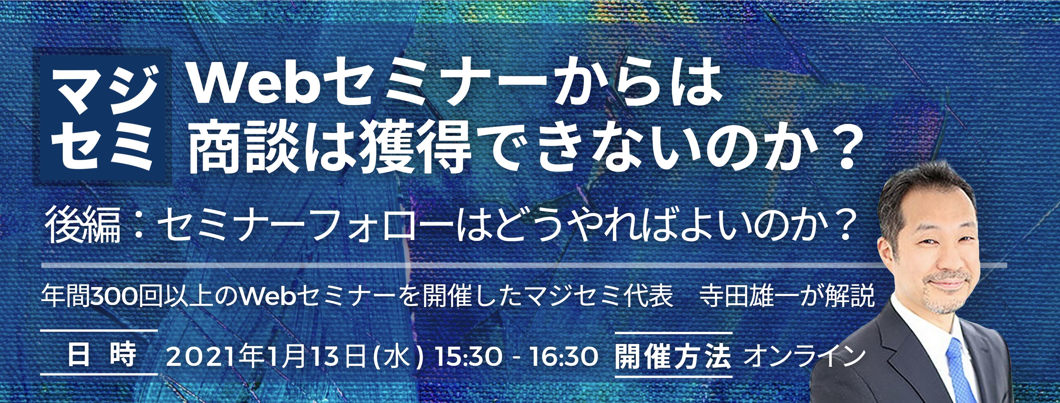  Webセミナーからは商談は獲得できないのか？（後編：セミナーフォローはどうやればよいのか？） ～年間300回以上のWebセミナーを開催したマジセミ代表　寺田雄一が解説～