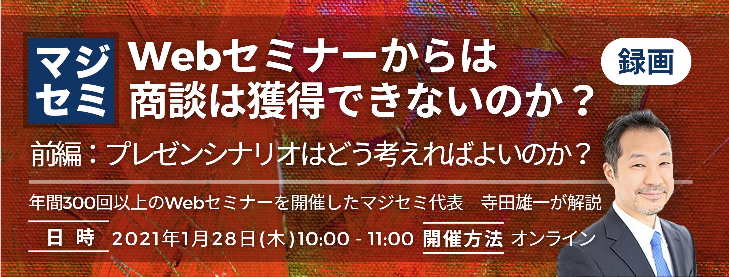  Webセミナーからは商談は獲得できないのか？（前編：プレゼンシナリオはどう考えればよいのか？） ～年間300回以上のWebセミナーを開催したマジセミ代表　寺田雄一が解説～