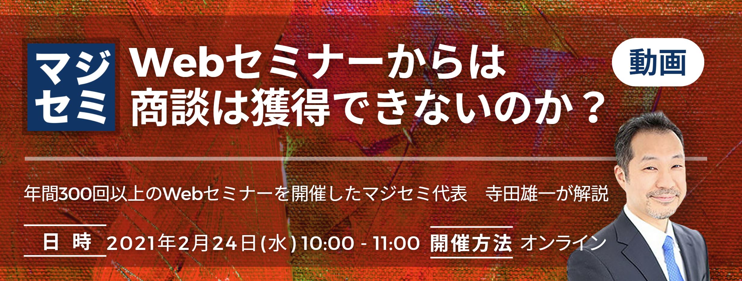  Webセミナーからは商談は獲得できないのか？ ～年間300回以上のWebセミナーを開催したマジセミ代表　寺田雄一が解説～