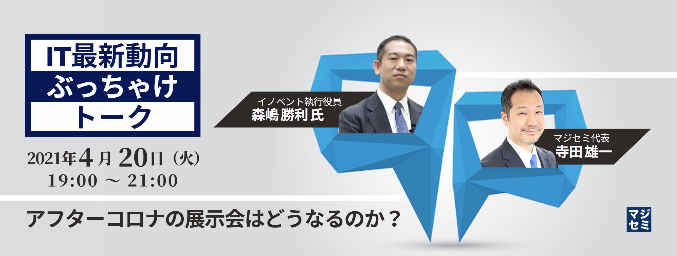  アフターコロナの展示会はどうなるのか？ 【IT最新動向ぶっちゃけトーク】イノベント執行役員 森嶋 勝利 氏×マジセミ代表 寺田雄一