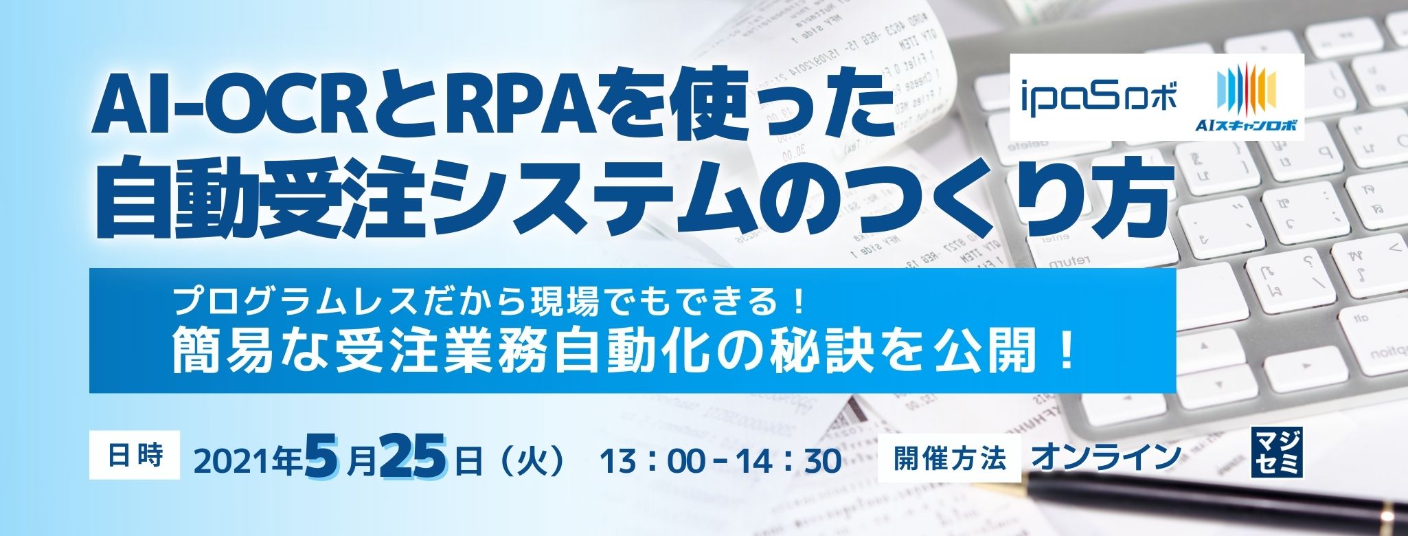  AI-OCRとRPAを使った自動受注システムのつくり方 ～プログラムレスだから現場でもできる！簡易な受注業務自動化の秘訣を公開！～