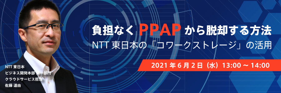  負担なくPPAPから脱却する方法 ～NTT東日本の「コワークストレージ」の活用～ 
