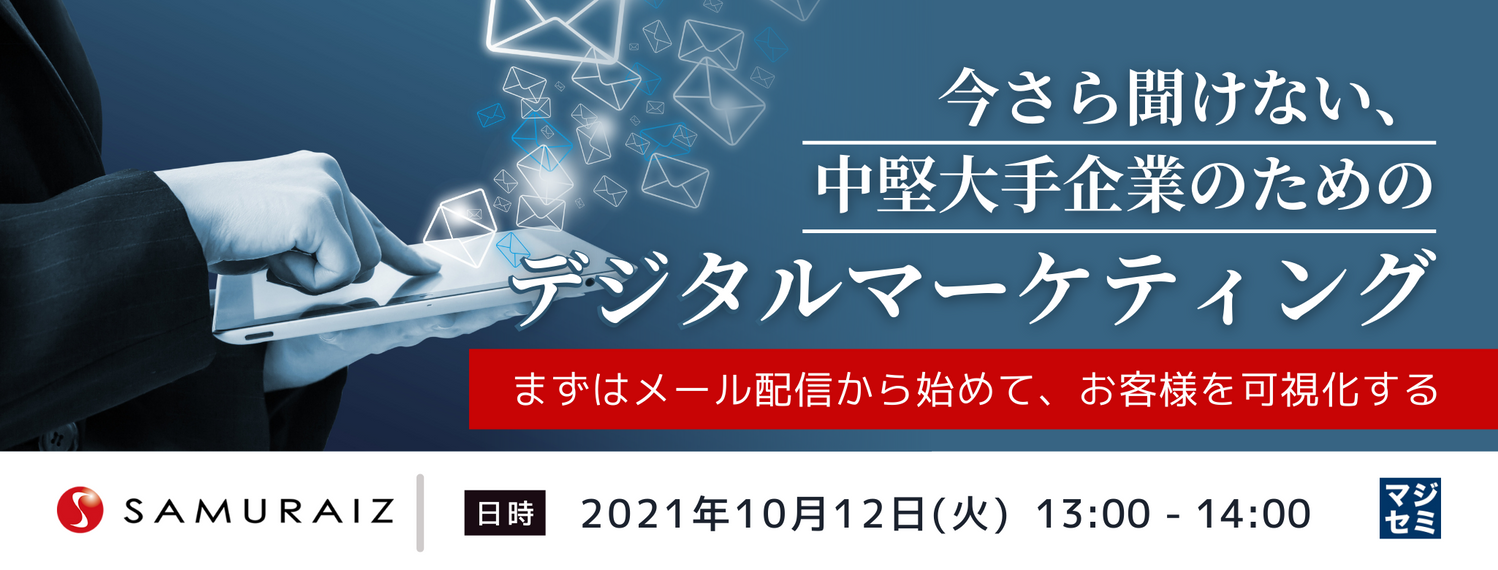  今さら聞けない、中堅大手企業のためのデジタルマーケティング ～まずはメール配信から始めて、お客様を可視化する～