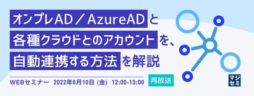  【再放送】オンプレAD／AzureADと各種クラウドとのアカウントを、自動連携する方法を解説 