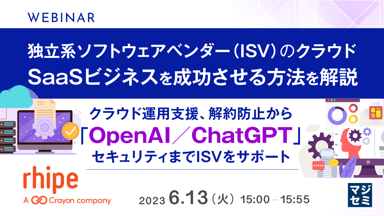  独立系ソフトウェアベンダー（ISV）のクラウド／SaaSビジネスを成功させる方法を解説 ～ クラウド運用支援、解約防止から「OpenAI／ChatGPT」セキュリティまでISVをサポート ～