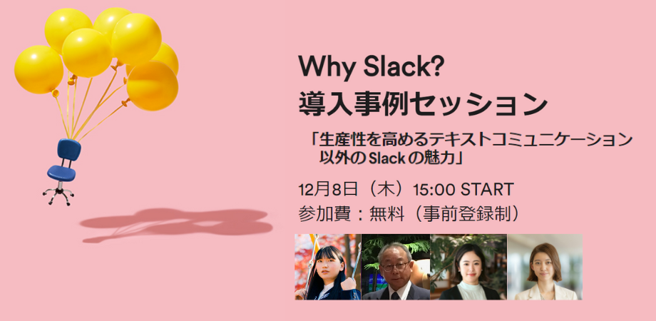  Why Slack?導入事例セッション 「生産性を高めるテキストコミュニケーション以外の Slack の魅力」