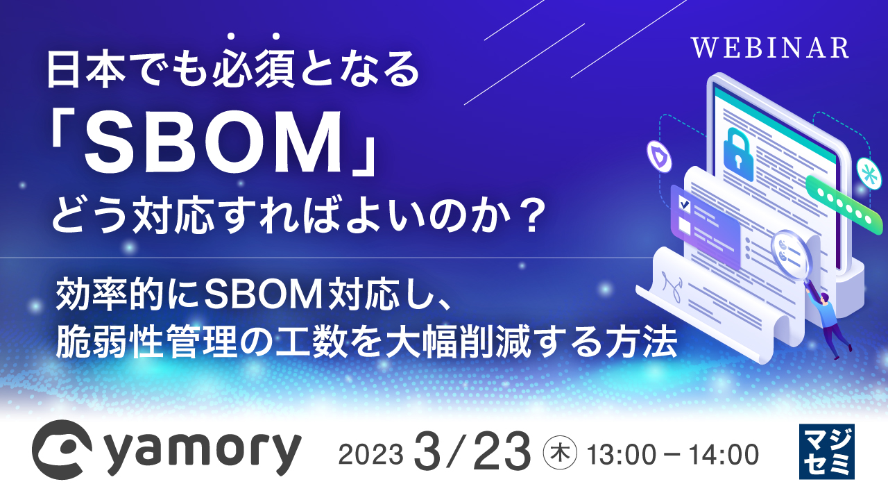  日本でも必須となる「SBOM」、どう対応すればよいのか？ 〜効率的にSBOM対応し、脆弱性管理の工数を大幅削減する方法〜