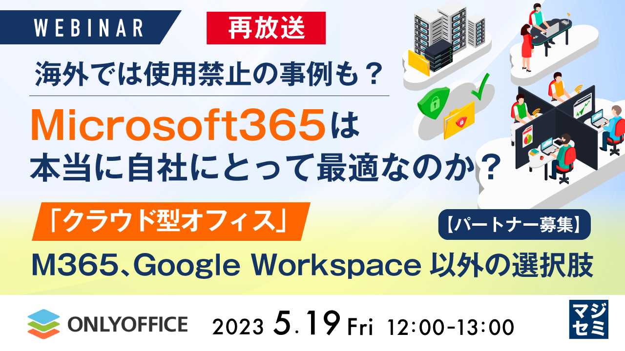  【再放送】海外では使用禁止の事例も？Microsoft365は本当に自社にとって最適なのか？ 〜「クラウド型オフィス」M365, Google Workspace以外の選択肢【パートナー募集】〜