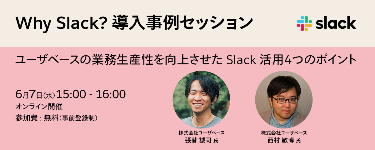  Why Slack? 導入事例セッション「ユーザベースの業務生産性を向上させた Slack 活用4つのポイント」 