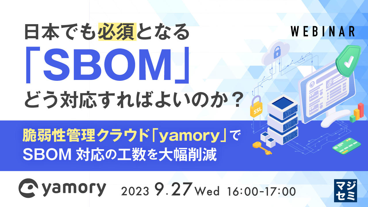 日本でも必須となる「SBOM」、どう対応すればよいのか？  〜脆弱性管理クラウド「yamory」でSBOM対応の工数を大幅削減〜