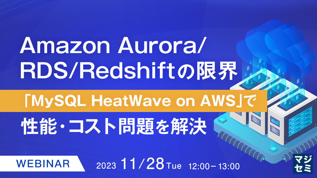 Amazon Aurora/RDS/Redshiftの限界 〜「MySQL HeatWave on AWS」で性能・コスト問題を解決〜