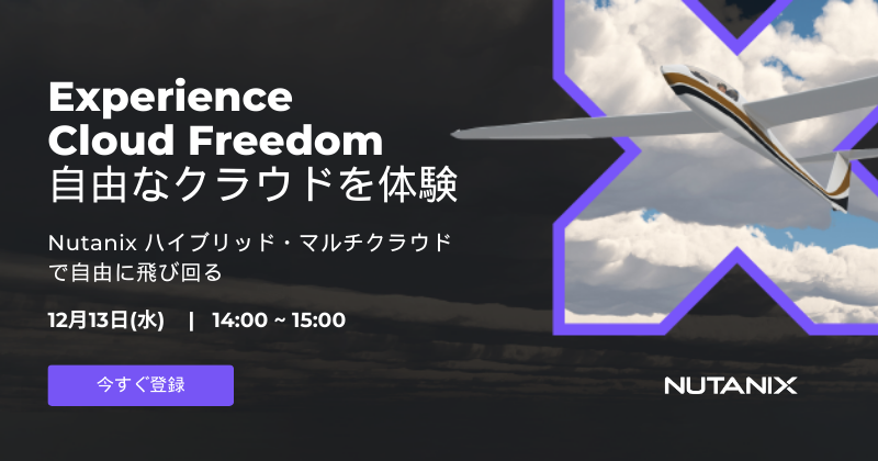 Experience Cloud Freedom 〜自由なクラウドを体験  Nutanixハイブリッド・マルチクラウドで自由に飛び回る