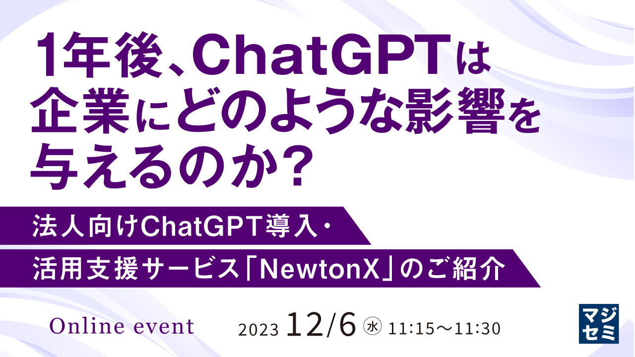 1年後、ChatGPTは企業にどのような影響を与えるのか？ 法人向けChatGPT導入・活用支援サービス「NewtonX」のご紹介