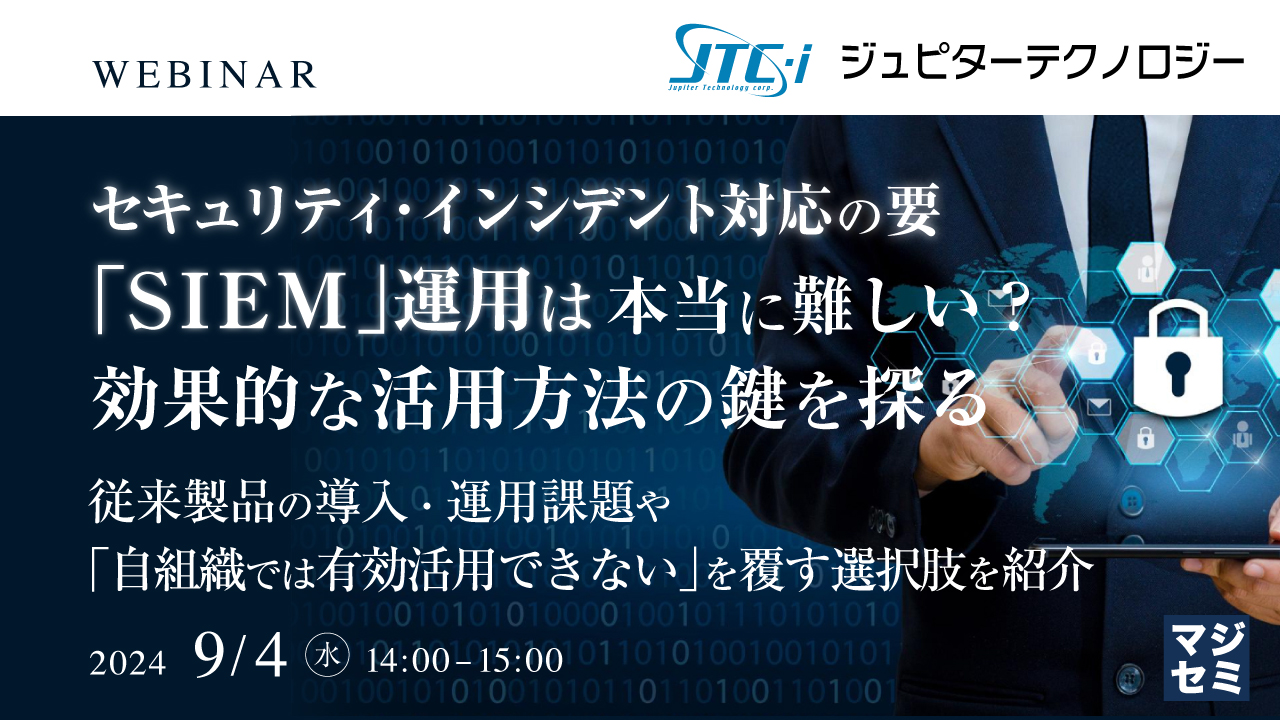 セキュリティ・インシデント対応の要「SIEM」運用は本当に難しい？ 効果的な活用方法の鍵を探る ～従来製品の導入・運用課題や「自組織では有効活用できない」を覆す選択肢を紹介～