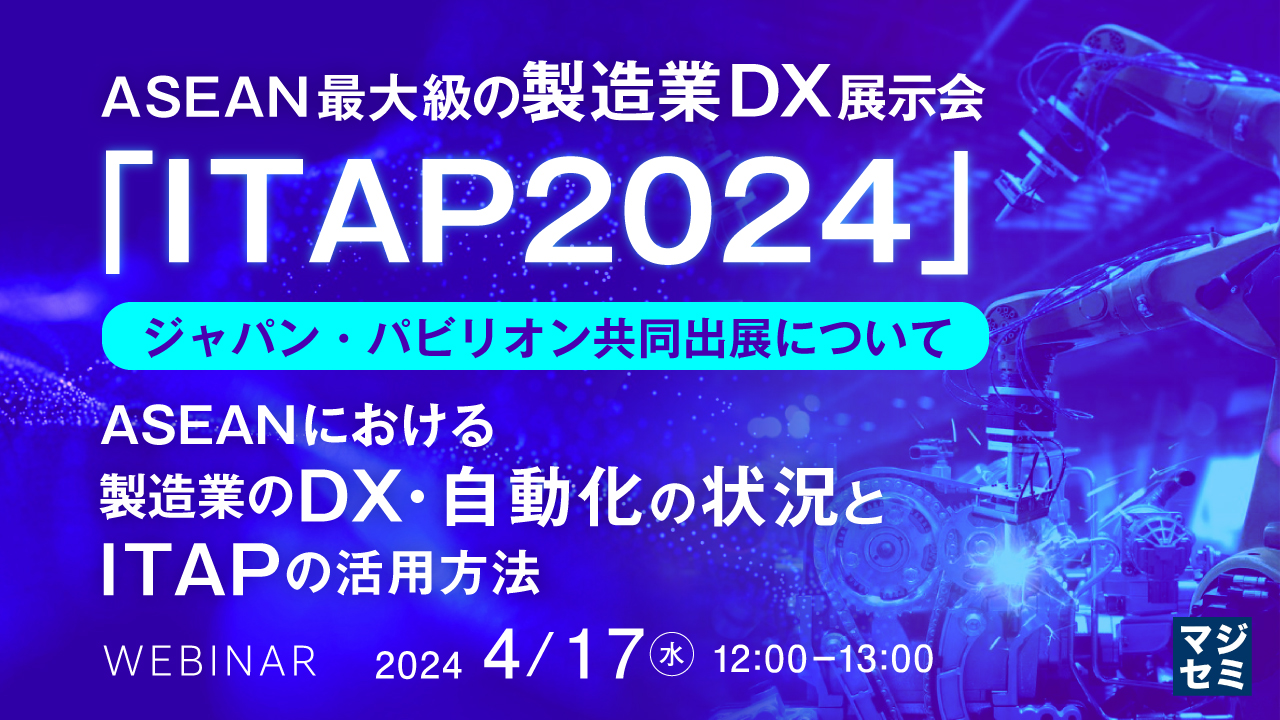 ASEAN最大級の製造業DX展示会「ITAP2024」ジャパン・パビリオン共同出展について ～ASEANにおける製造業のDX・自動化の状況とITAPの活用方法～