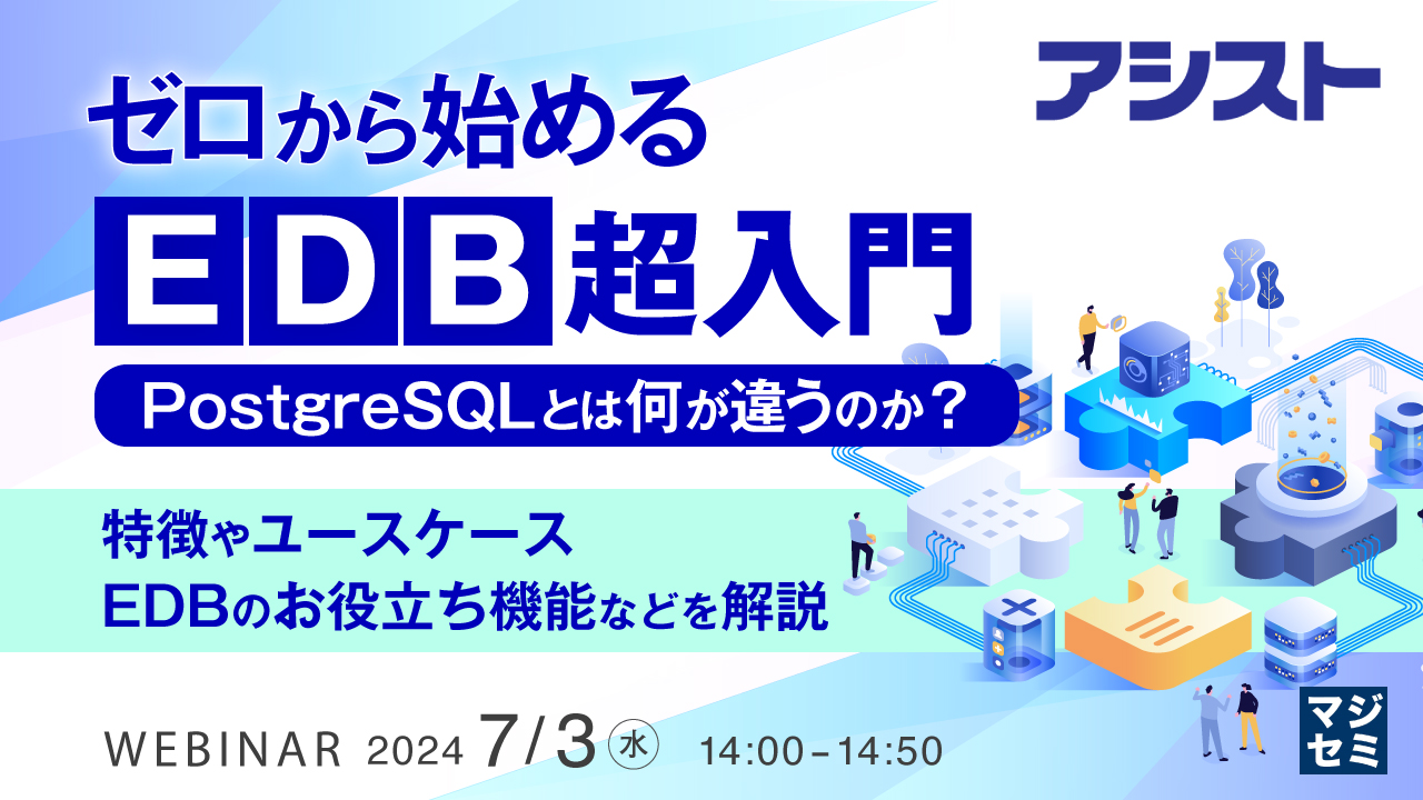 ゼロから始める「EDB」超入門　PostgreSQLとは何が違うのか？ ～ 特徴やユースケース、EDBのお役立ち機能などを解説 ～