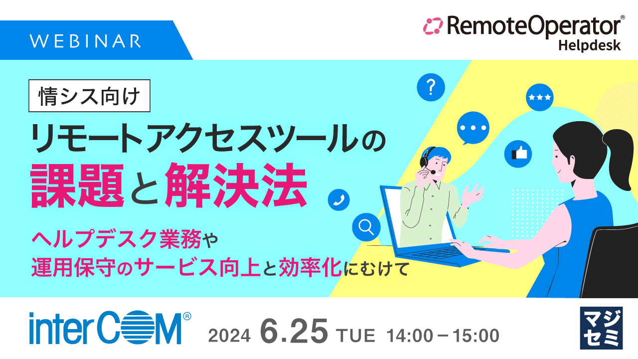 【情シス向け】リモートアクセスツールの課題と解決法 〜ヘルプデスク業務や運用保守のサービス向上と効率化にむけて〜