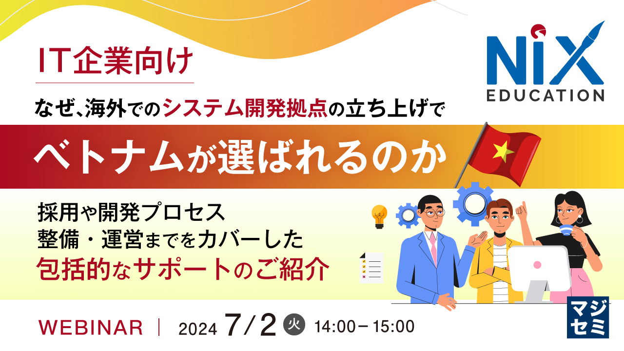 【IT企業向け】なぜ、海外でのシステム開発拠点の立ち上げでベトナムが選ばれるのか  ～採用や開発プロセス整備・運営までをカバーした、包括的なサポートのご紹介～