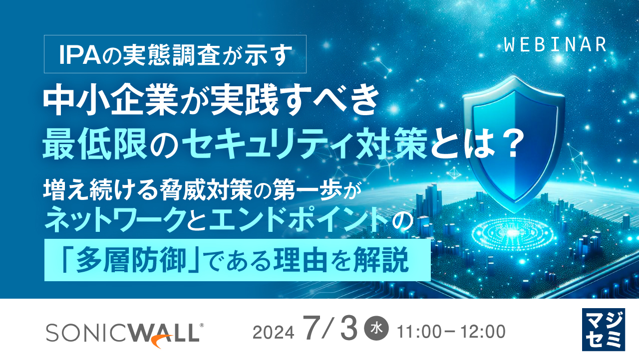 IPAの実態調査が示す、中小企業が実践すべき最低限のセキュリティ対策とは？ ～増え続ける脅威対策の第一歩が、ネットワークとエンドポイントの「多層防御」である理由を解説～