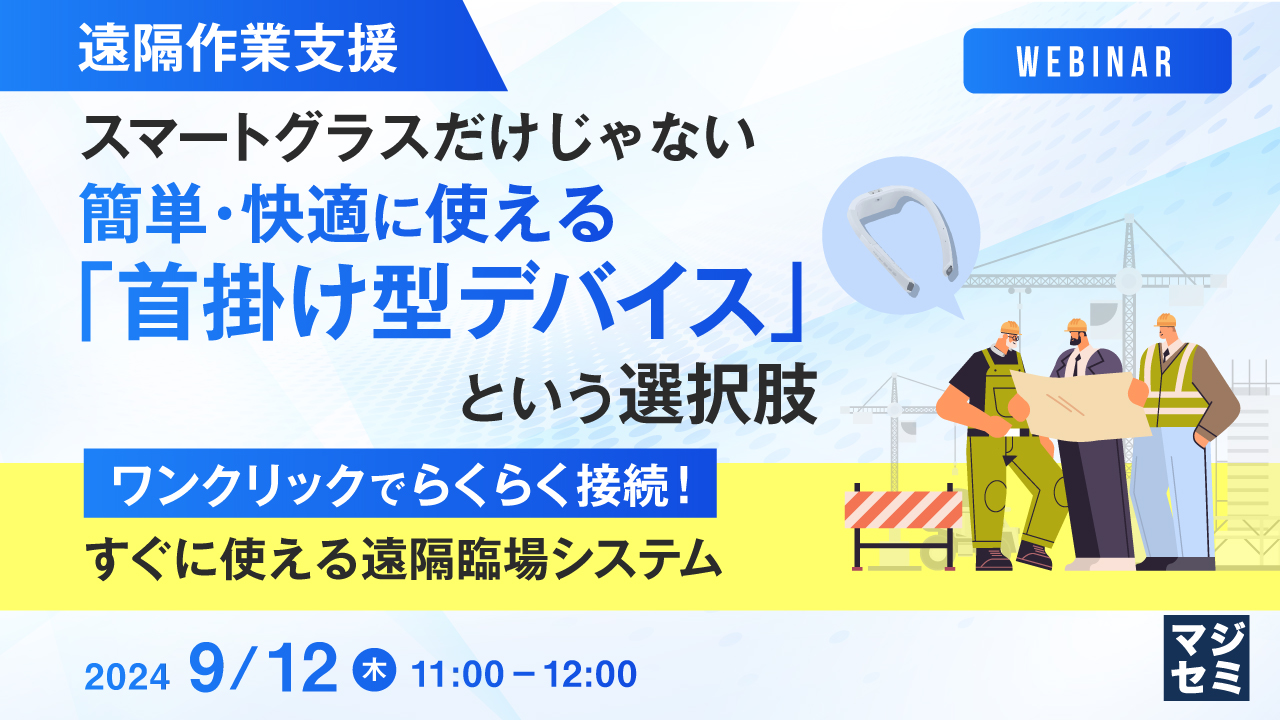 【遠隔作業支援】スマートグラスだけじゃない、簡単・快適に使える「首掛け型デバイス」という選択肢 ～ワンクリックでらくらく接続！すぐに使える遠隔臨場システム～