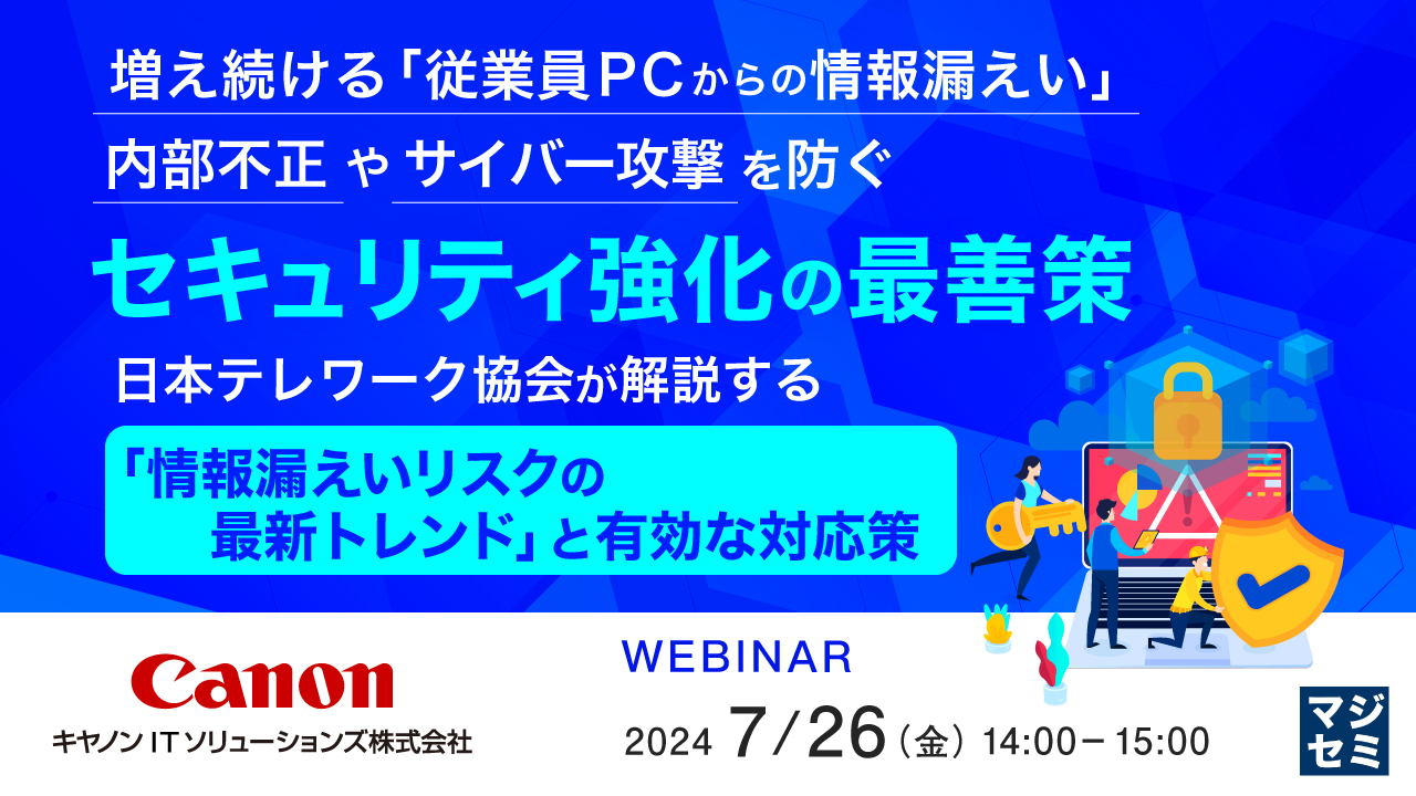 増え続ける「従業員PCからの情報漏えい」、内部不正やサイバー攻撃を防ぐセキュリティ強化の最善策 ～ 日本テレワーク協会が解説する「情報漏えいリスクの最新トレンド」と有効な対応策～