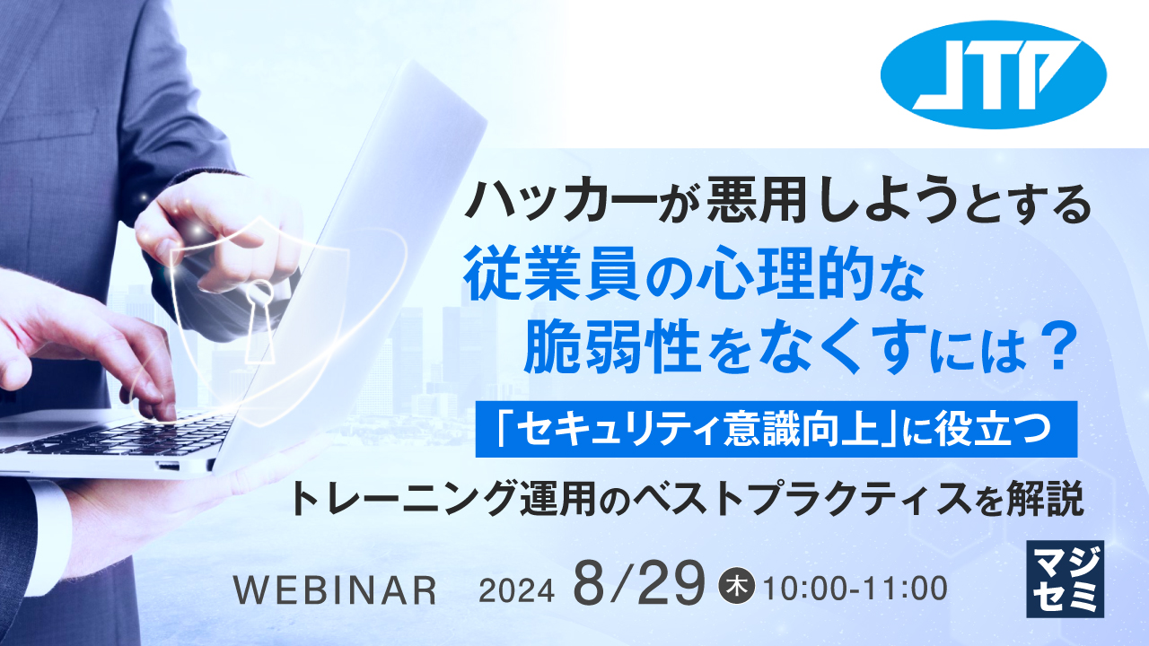 ハッカーが悪用しようとする従業員の心理的な脆弱性をなくすには？ ～「セキュリティ意識向上」に役立つトレーニング運用のベストプラクティスを解説～