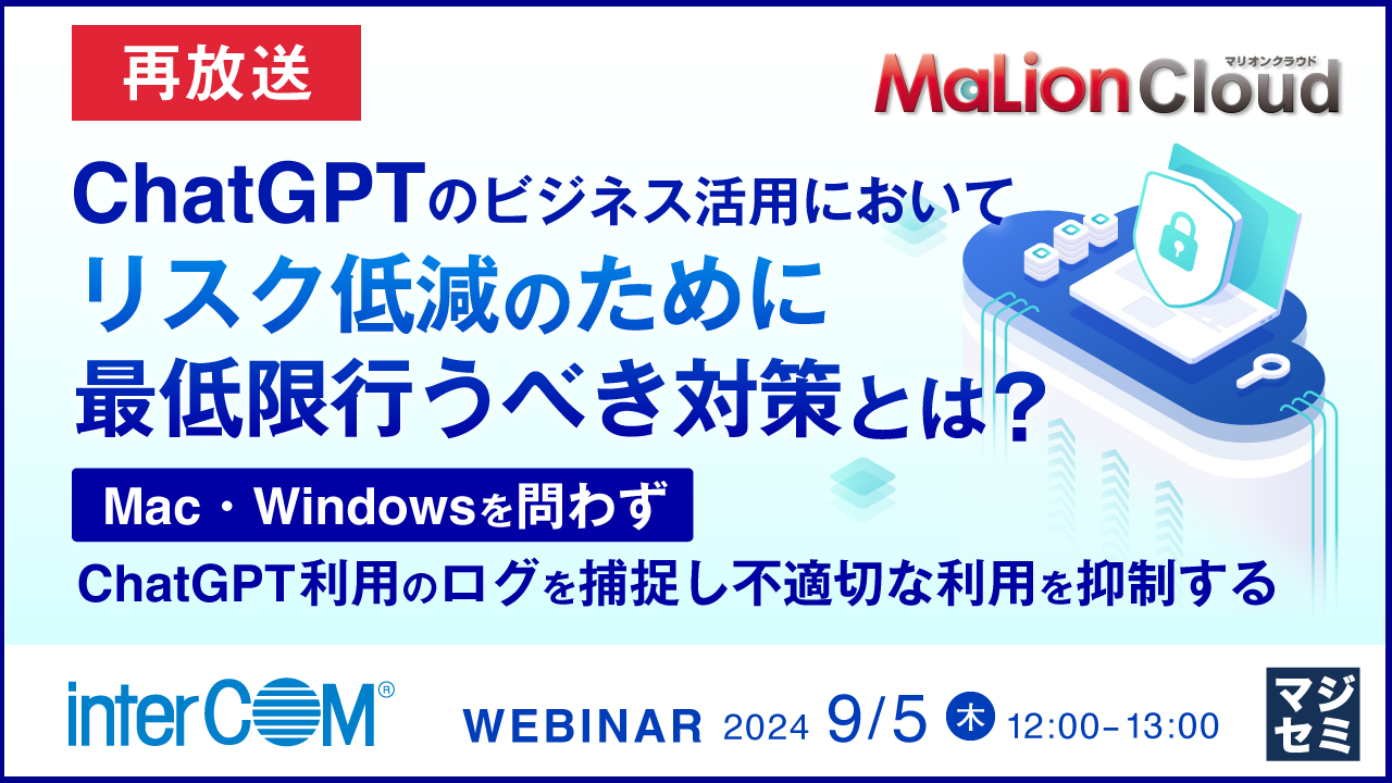 【再放送】ChatGPTのビジネス活用において、リスク低減のために最低限行うべき対策とは？ ～Mac・Windowsを問わず、ChatGPT利用のログを捕捉し不適切な利用を抑制する～