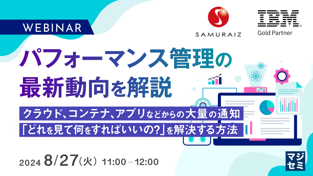 パフォーマンス管理の最新動向を解説 〜クラウド、コンテナ、アプリなどからの大量の通知、「どれを見て何をすればいいの？」を解決する方法〜