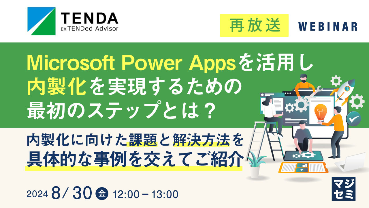 【再放送】Microsoft Power Appsを活用し内製化を実現するための最初のステップとは？ 〜内製化に向けた課題と解決方法を具体的な事例を交えてご紹介〜