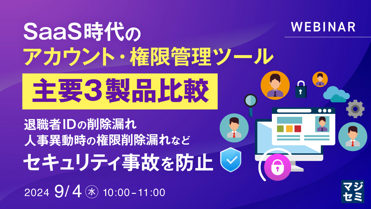 SaaS時代のアカウント・権限管理ツール、主要３製品比較 ～退職者IDの削除漏れ、人事異動時の権限削除漏れなど、セキュリティ事故を防止～
