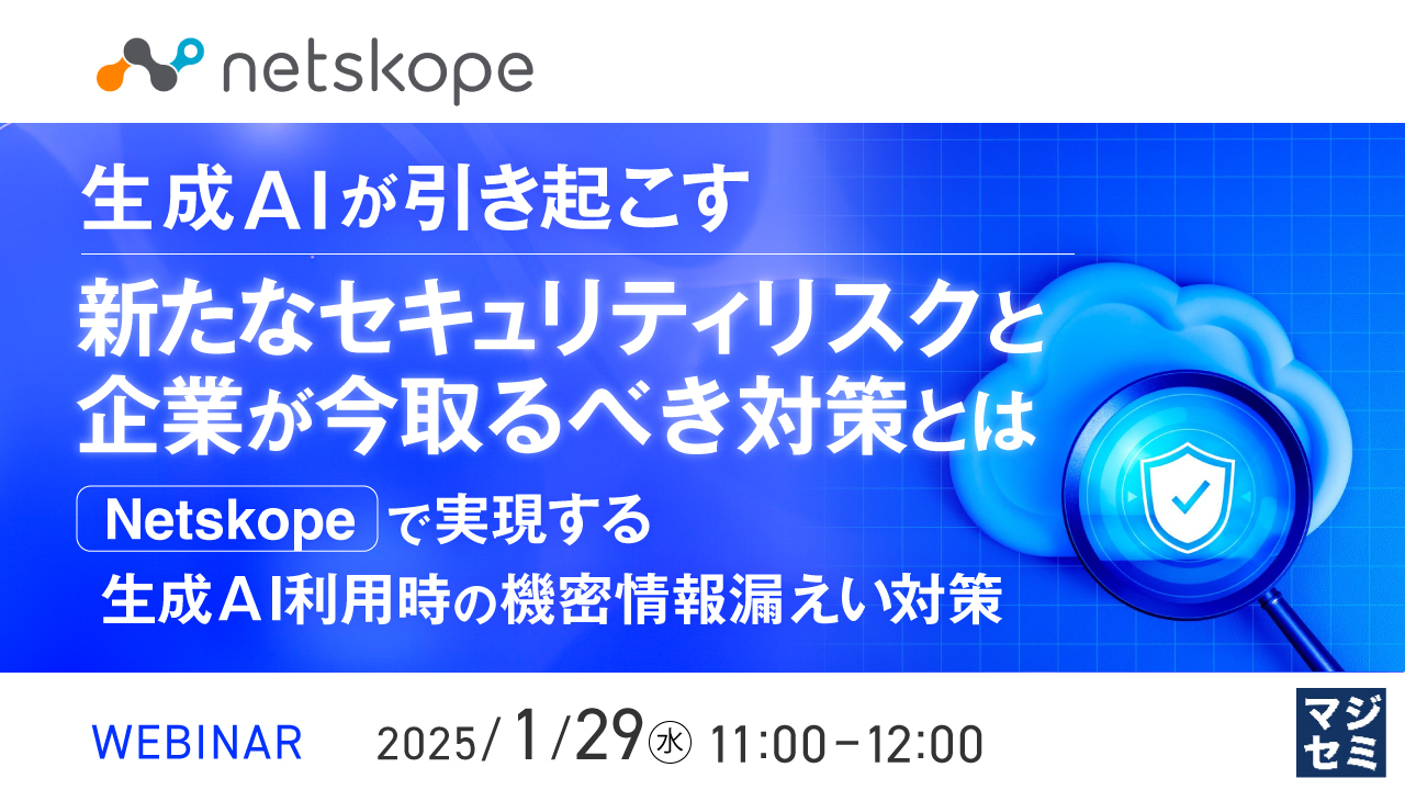 生成AIが引き起こす新たなセキュリティリスクと企業が今取るべき対策とは ～Netskopeで実現する生成AI利用時の機密情報漏えい対策～