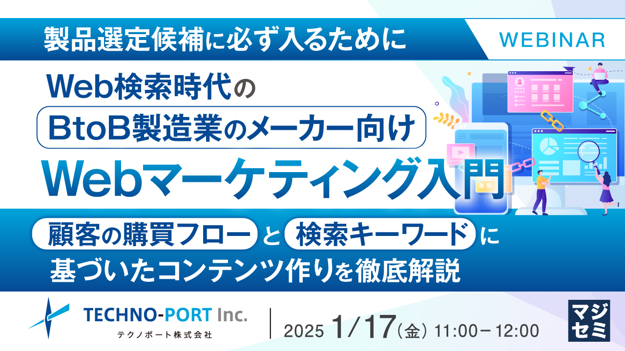 【製品選定候補に必ず入るために】Web検索時代のBtoB製造業のメーカー向けWebマーケティング入門 ～顧客の購買フローと検索キーワードに基づいたコンテンツ作りを徹底解説～