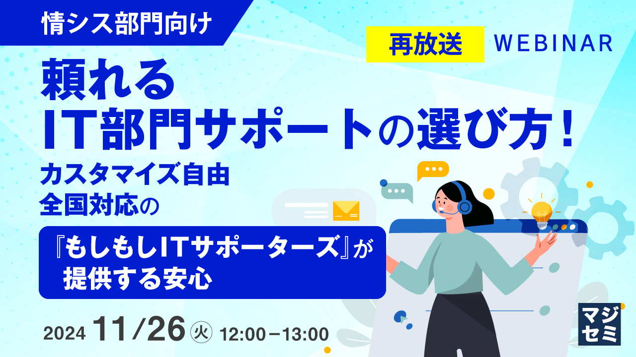 【再放送】【情シス部門向け】頼れるIT部門サポートの選び方！ ～カスタマイズ自由、全国対応の『もしもしITサポーターズ』が提供する安心～