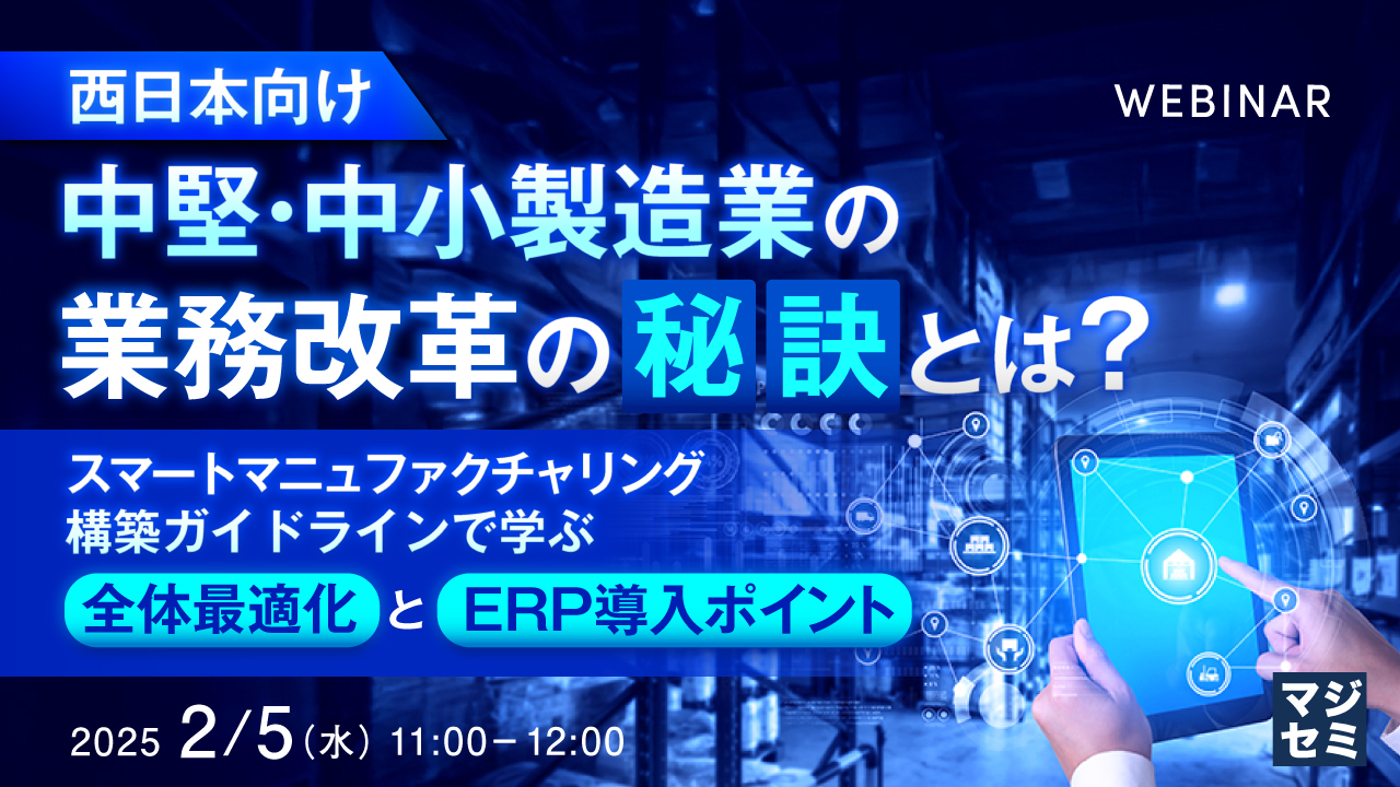 （西日本向け）中堅・中小製造業の業務改革の秘訣とは？ スマートマニュファクチャリング構築ガイドラインで学ぶ全体最適化とERP導入ポイント