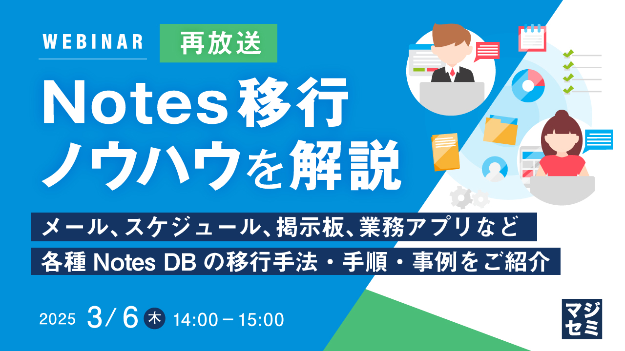 【再放送】Notes移行ノウハウを解説 ～メール、スケジュール、掲示板、業務アプリなど、各種Notes DBの移行手法・手順・事例をご紹介～