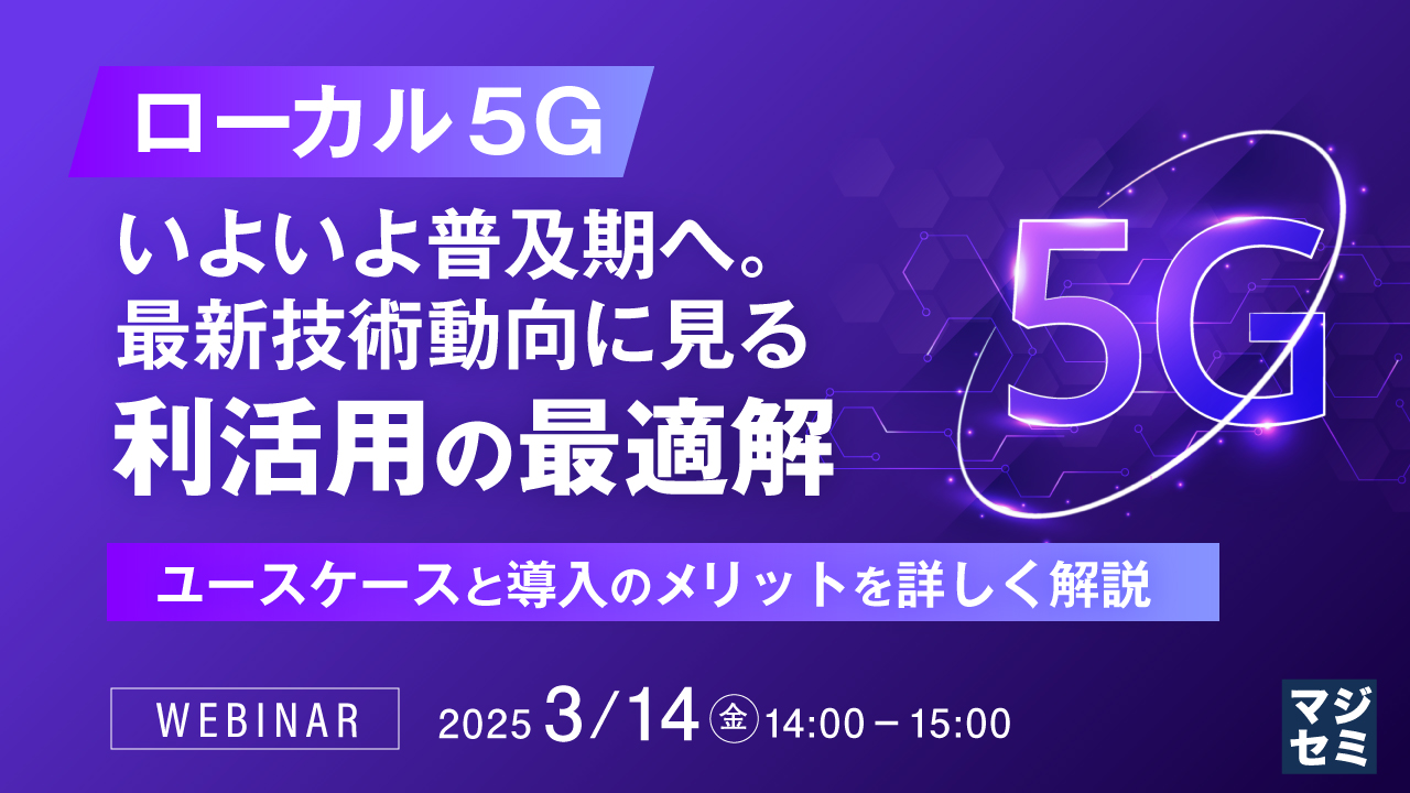 ローカル5G、いよいよ普及期へ。最新技術動向に見る利活用の最適解 ～ユースケースと導入のメリットを詳しく解説～