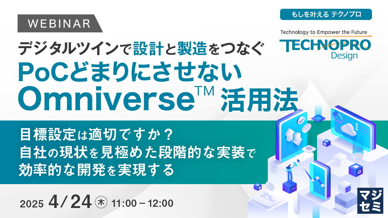 【デジタルツインで設計と製造をつなぐ】PoCどまりにさせないOmniverse™活用法 ～目標設定は適切ですか？自社の現状を見極めた段階的な実装で、効率的な開発を実現する～