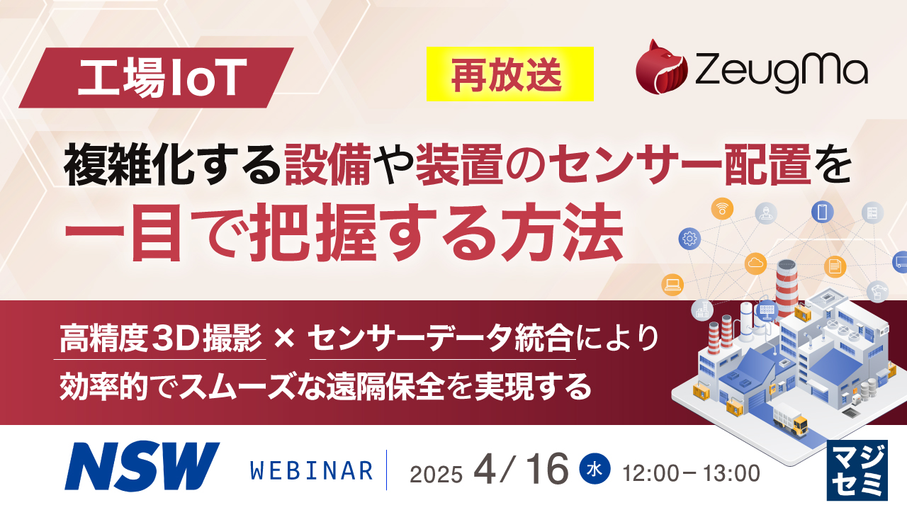 【再放送】【工場IoT】複雑化する設備や装置のセンサー配置を一目で把握する方法 ～高精度3D撮影×センサーデータ統合により、効率的でスムーズな遠隔保全を実現する～