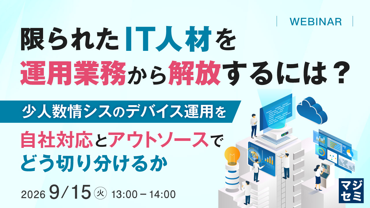 限られたIT人材を運用業務から解放するには？ ～少人数情シスのデバイス運用を、自社対応とアウトソースでどう切り分けるか～