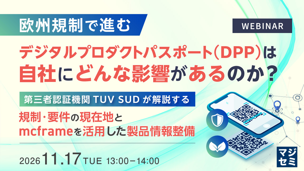 欧州規制で進むデジタルプロダクトパスポート（DPP）は、自社にどんな影響があるのか？ ～第三者認証機関TUV SUDが解説する規制・要件の現在地とmcframeを活用した製品情報整備～