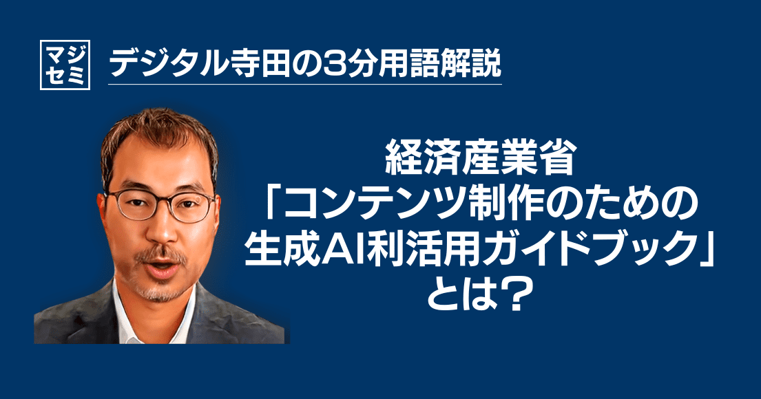 【デジタル寺田の３分用語解説】「 経済産業省：コンテンツ制作のための 生成AI 利活用ガイドブック 」とは？📘