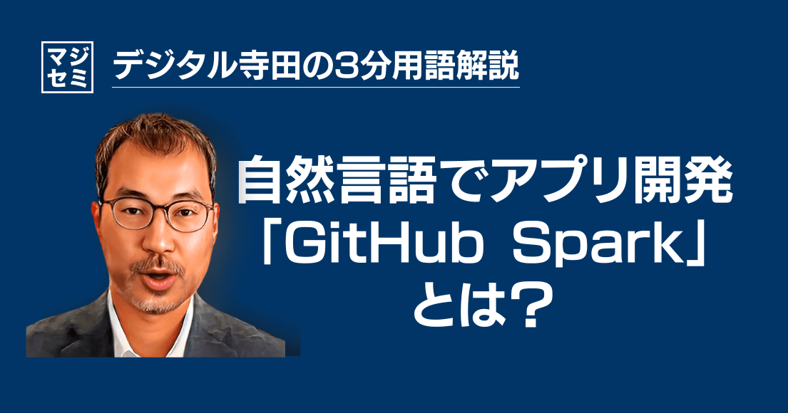 【デジタル寺田の３分用語解説】自然言語でアプリ開発「 GitHub Spark 」とは？⚡