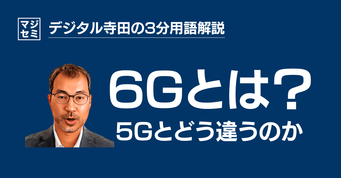 【デジタル寺田の３分用語解説】「 6G 」とは？「5G」とどう違うのか📶