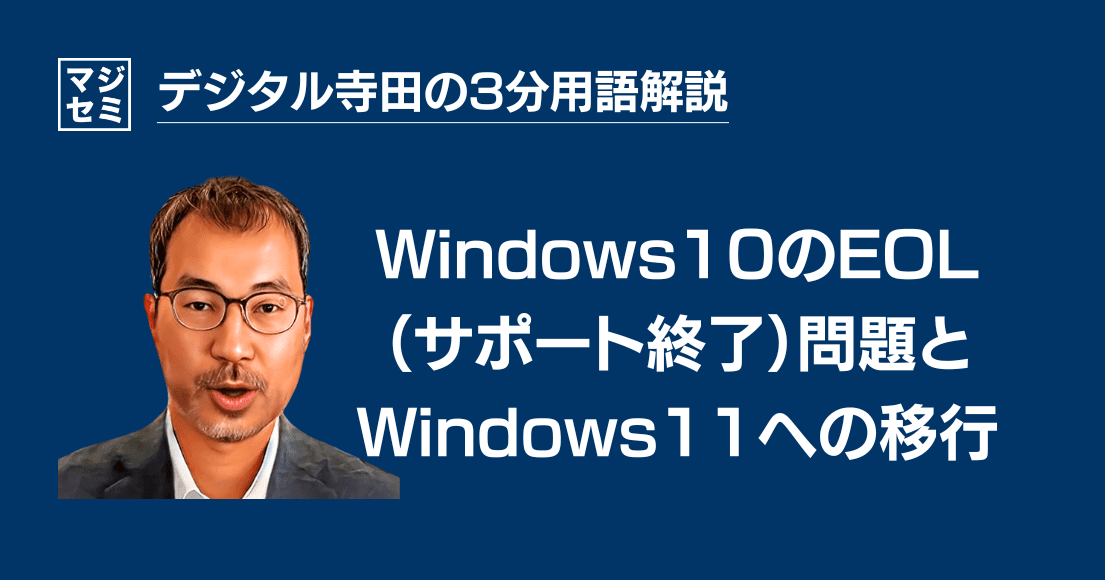 【デジタル寺田の３分用語解説】「 Windows10 のEOL(サポート終了)問題」と「Windows11への移行」⏳