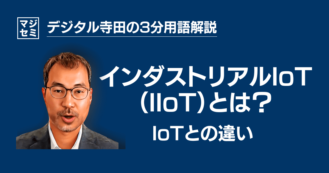 【デジタル寺田の３分用語解説】 インダストリアルIoT「 IIoT 」とは？〜IoTとの違い〜🏭